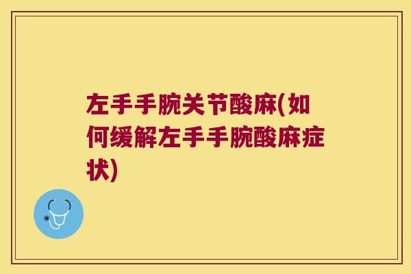 左手手腕关节酸麻(如何缓解左手手腕酸麻症状)