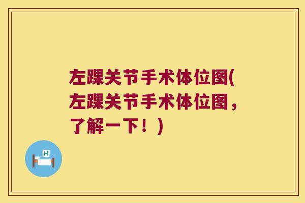 左踝关节手术体位图(左踝关节手术体位图,了解一下!) 左踝关节手术体位图(左踝关节手术体位图,了解一下!)