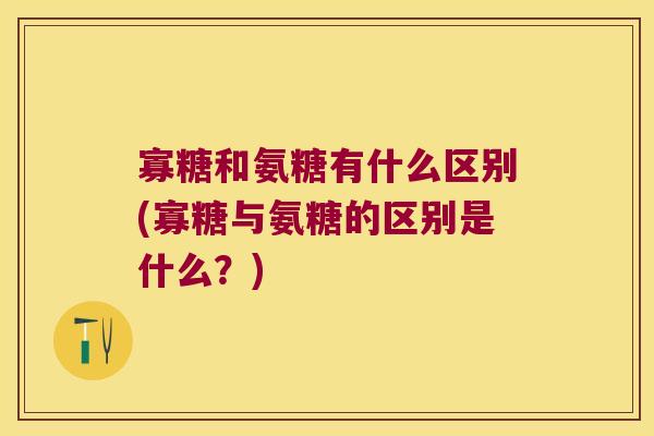 寡糖和氨糖有什么区别(寡糖与氨糖的区别是什么?) 寡糖和氨糖有什么区别(寡糖与氨糖的区别是什么?)