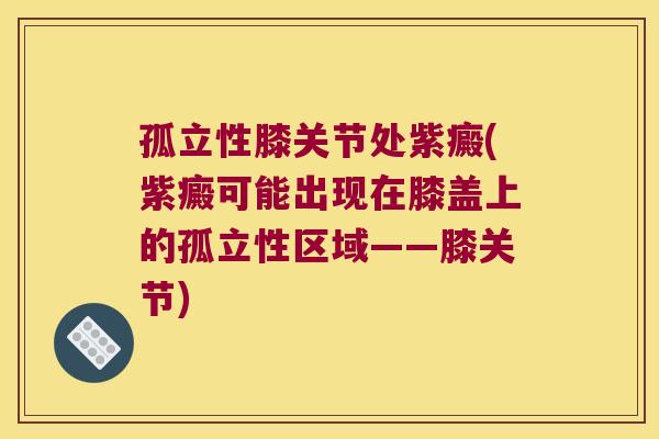 孤立性膝关节处紫癜(紫癜可能出现在膝盖上的孤立性区域——膝关节)