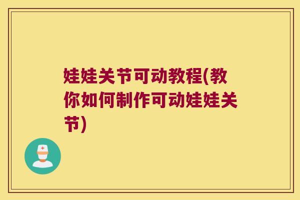 娃娃关节可动教程(教你如何制作可动娃娃关节)