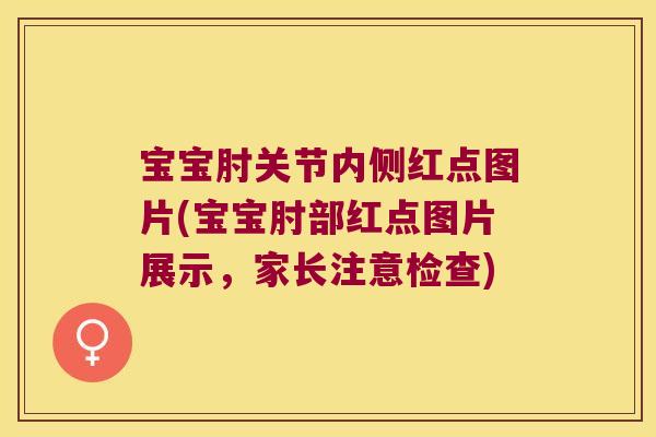 宝宝肘关节内侧红点图片(宝宝肘部红点图片展示，家长注意检查)