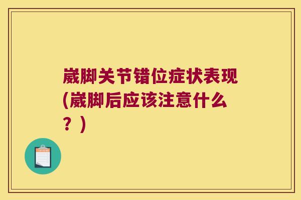 崴脚关节错位症状表现(崴脚后应该注意什么？)