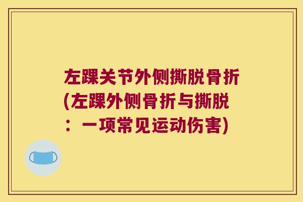 左踝关节外侧撕脱(左踝外侧与撕脱:一项常见运动伤害) 左踝关节外侧撕脱(左踝外侧与撕脱:一项常见运动伤害)