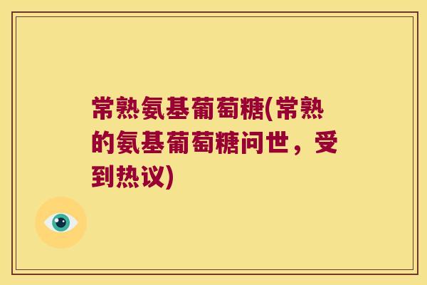 常熟氨基葡萄糖(常熟的氨基葡萄糖问世，受到热议)