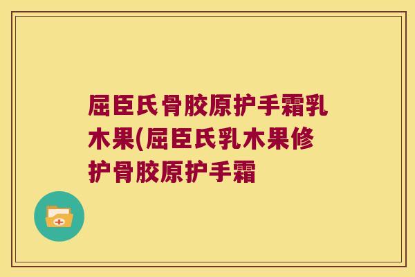 屈臣氏骨胶原护手霜乳木果(屈臣氏乳木果修护骨胶原护手霜