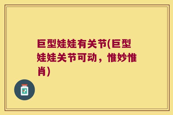 巨型娃娃有关节(巨型娃娃关节可动,惟妙惟肖) 巨型娃娃有关节(巨型娃娃关节可动,惟妙惟肖)