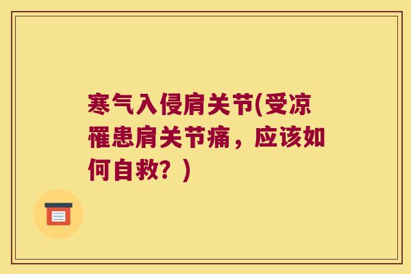 寒气入侵肩关节(受凉罹患肩关节痛，应该如何自救？)