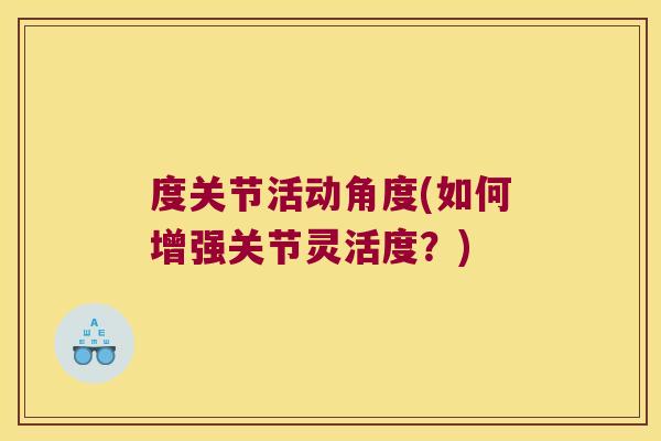 度关节活动角度(如何增强关节灵活度？)