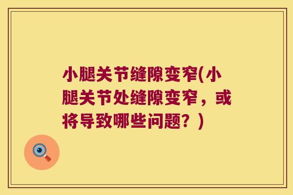 小腿关节缝隙变窄(小腿关节处缝隙变窄，或将导致哪些问题？)