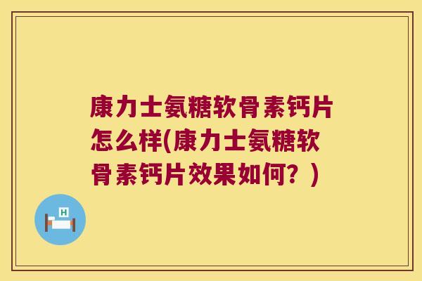 康力士氨糖软骨素钙片怎么样(康力士氨糖软骨素钙片效果如何？)