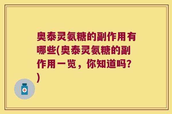 奥泰灵氨糖的副作用有哪些(奥泰灵氨糖的副作用一览，你知道吗？)