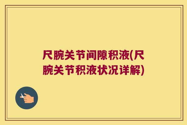 尺腕关节间隙积液(尺腕关节积液状况详解)