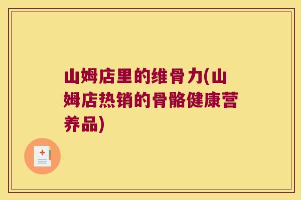 山姆店里的维骨力(山姆店热销的骨骼健康营养品)