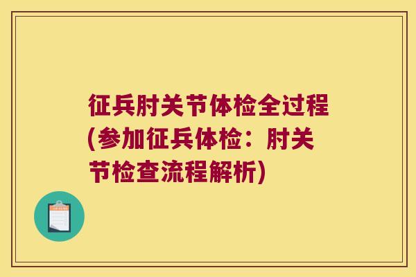 征兵肘关节体检全过程(参加征兵体检：肘关节检查流程解析)