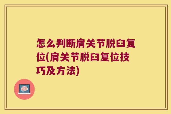 怎么判断肩关节脱臼复位(肩关节脱臼复位技巧及方法)