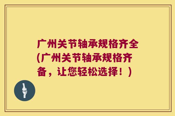 广州关节轴承规格齐全(广州关节轴承规格齐备,让您轻松选择!) 广州关节轴承规格齐全(广州关节轴承规格齐备,让您轻松选择!)