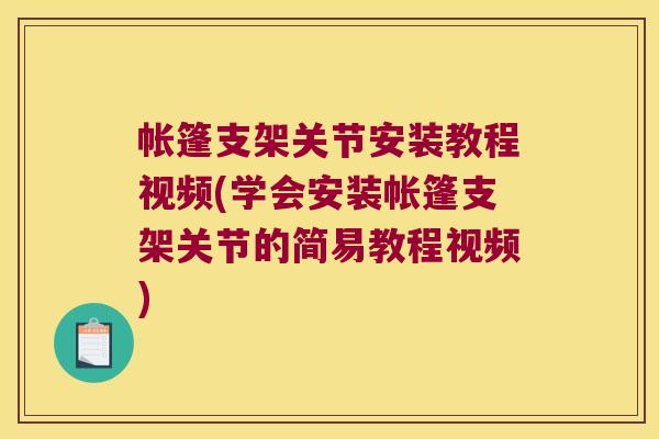 帐篷支架关节安装教程视频(学会安装帐篷支架关节的简易教程视频)