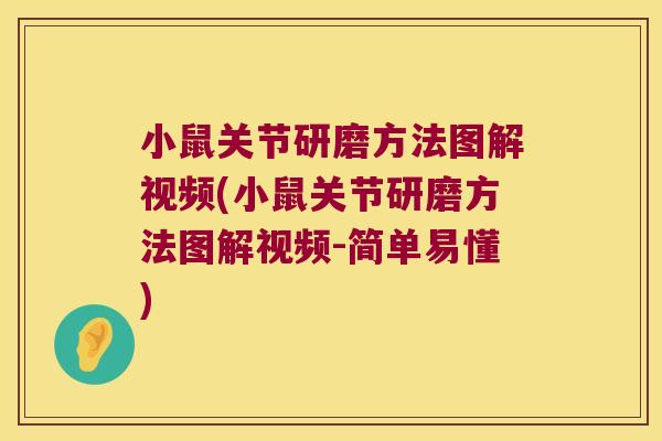 小鼠关节研磨方法图解视频(小鼠关节研磨方法图解视频-简单易懂) 小鼠关节研磨方法图解视频(小鼠关节研磨方法图解视频-简单易懂)