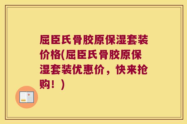 屈臣氏骨胶原保湿套装价格(屈臣氏骨胶原保湿套装优惠价，快来抢购！)