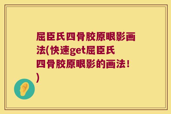 屈臣氏四骨胶原眼影画法(快速get屈臣氏四骨胶原眼影的画法！)