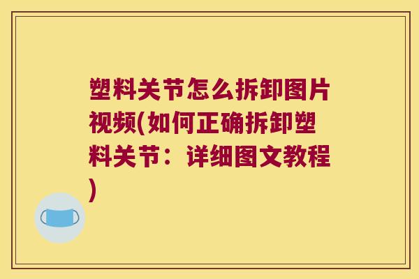 塑料关节怎么拆卸图片视频(如何正确拆卸塑料关节：详细图文教程)