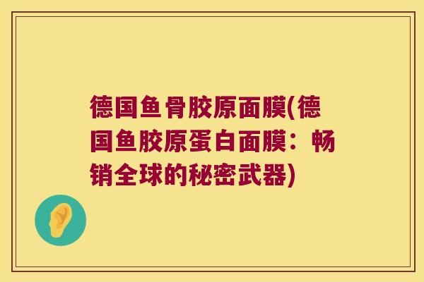 德国鱼骨胶原面膜(德国鱼胶原蛋白面膜：畅销全球的秘密武器)