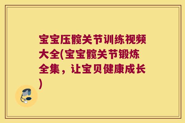 宝宝压髋关节训练视频大全(宝宝髋关节锻炼全集,让宝贝健康成长) 宝宝压髋关节训练视频大全(宝宝髋关节锻炼全集,让宝贝健康成长)