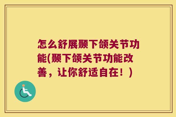 怎么舒展颞下颌关节功能(颞下颌关节功能改善,让你舒适自在!) 怎么舒展颞下颌关节功能(颞下颌关节功能改善,让你舒适自在!)