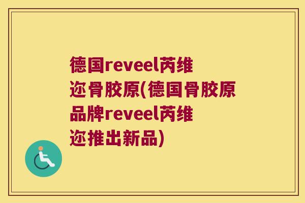 德国reveel芮维迩骨胶原(德国骨胶原品牌reveel芮维迩推出新品)