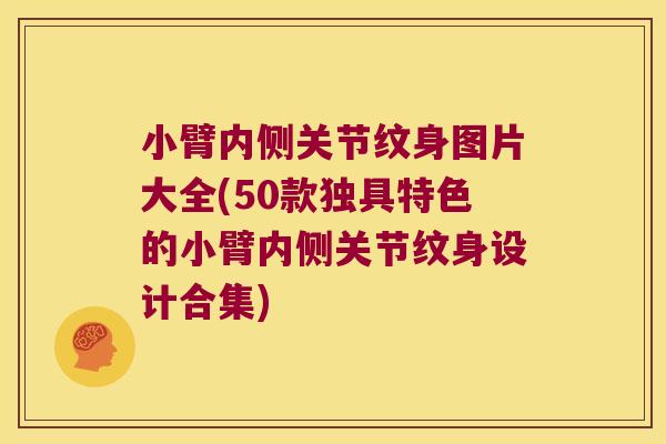 小臂内侧关节纹身图片大全(50款独具特色的小臂内侧关节纹身设计合集)