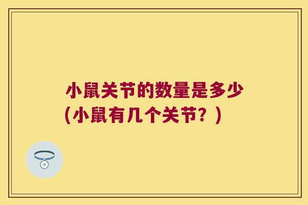小鼠关节的数量是多少(小鼠有几个关节？)