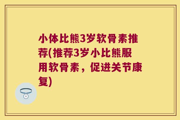 小体比熊3岁软骨素推荐(推荐3岁小比熊服用软骨素,促进关节康复) 小体比熊3岁软骨素推荐(推荐3岁小比熊服用软骨素,促进关节康复)
