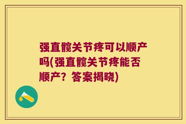 强直髋关节疼可以顺产吗(强直髋关节疼能否顺产？答案揭晓)