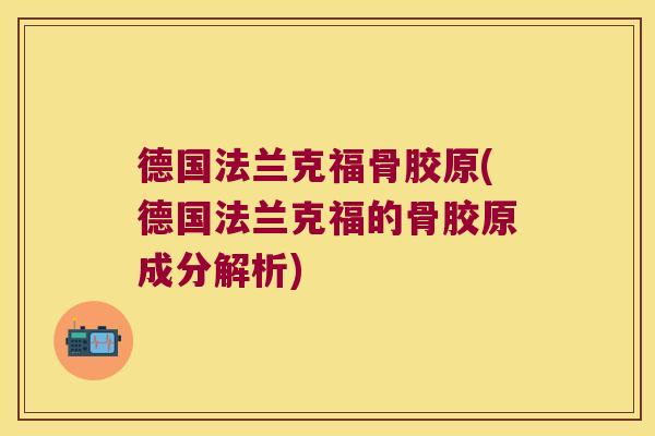 德国法兰克福骨胶原(德国法兰克福的骨胶原成分解析)