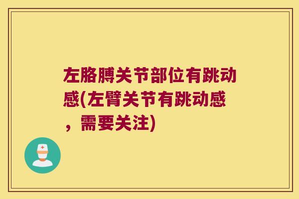 左胳膊关节部位有跳动感(左臂关节有跳动感，需要关注)