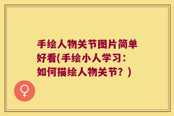 手绘人物关节图片简单好看(手绘小人学习：如何描绘人物关节？)