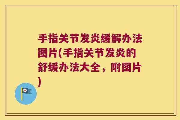 手指关节发炎缓解办法图片(手指关节发炎的舒缓办法大全，附图片)