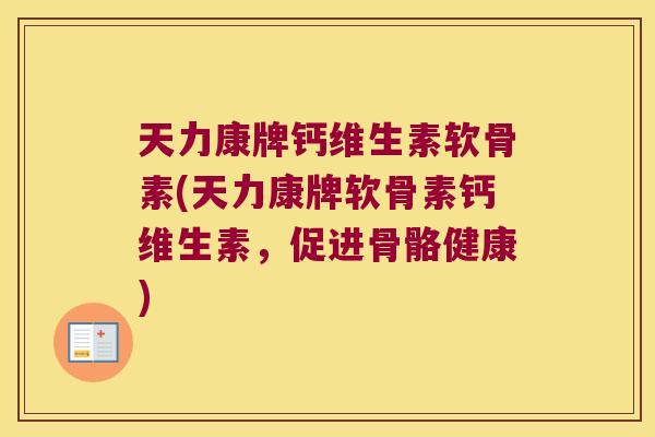 天力康牌钙维生素软骨素(天力康牌软骨素钙维生素，促进骨骼健康)