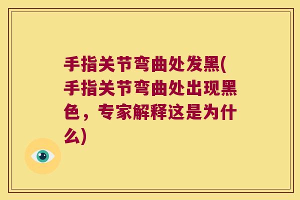 手指关节弯曲处发黑(手指关节弯曲处出现黑色，专家解释这是为什么)