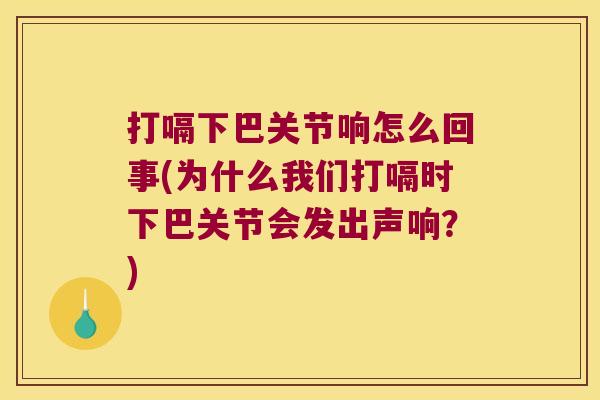 打嗝下巴关节响怎么回事(为什么我们打嗝时下巴关节会发出声响?) 打嗝下巴关节响怎么回事(为什么我们打嗝时下巴关节会发出声响?)