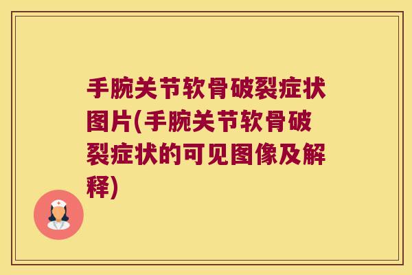 手腕关节软骨破裂症状图片(手腕关节软骨破裂症状的可见图像及解释) 手腕关节软骨破裂症状图片(手腕关节软骨破裂症状的可见图像及解释)
