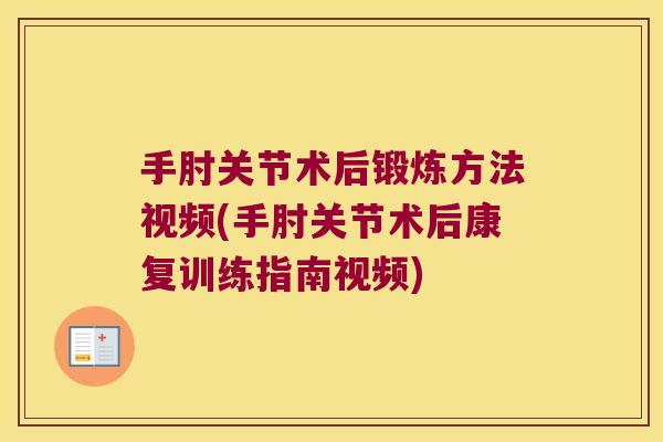 手肘关节术后锻炼方法视频(手肘关节术后康复训练指南视频) 手肘关节术后锻炼方法视频(手肘关节术后康复训练指南视频)