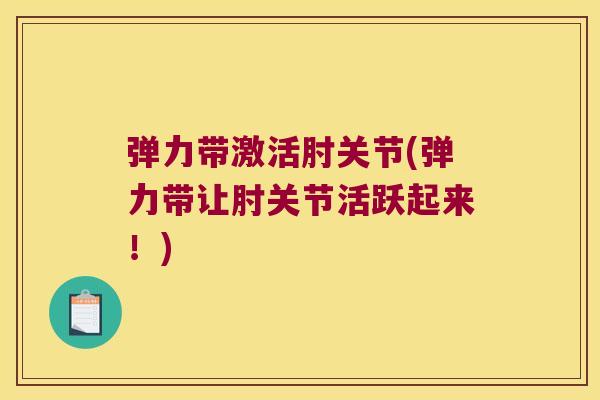 弹力带激活肘关节(弹力带让肘关节活跃起来!) 弹力带激活肘关节(弹力带让肘关节活跃起来!)