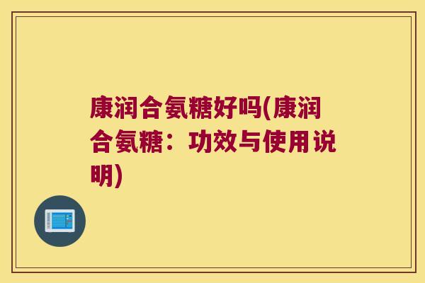 康润合氨糖好吗(康润合氨糖：功效与使用说明)