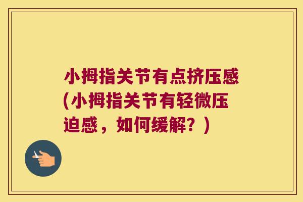 小拇指关节有点挤压感(小拇指关节有轻微压迫感,如何缓解?) 小拇指关节有点挤压感(小拇指关节有轻微压迫感,如何缓解?)