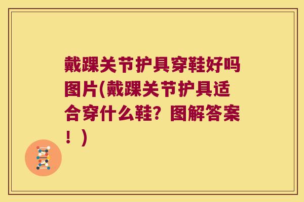戴踝关节护具穿鞋好吗图片(戴踝关节护具适合穿什么鞋?图解答案!) 戴踝关节护具穿鞋好吗图片(戴踝关节护具适合穿什么鞋?图解答案!)