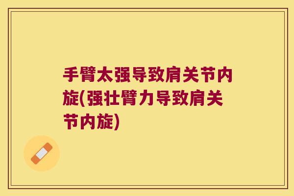手臂太强导致肩关节内旋(强壮臂力导致肩关节内旋) 手臂太强导致肩关节内旋(强壮臂力导致肩关节内旋)