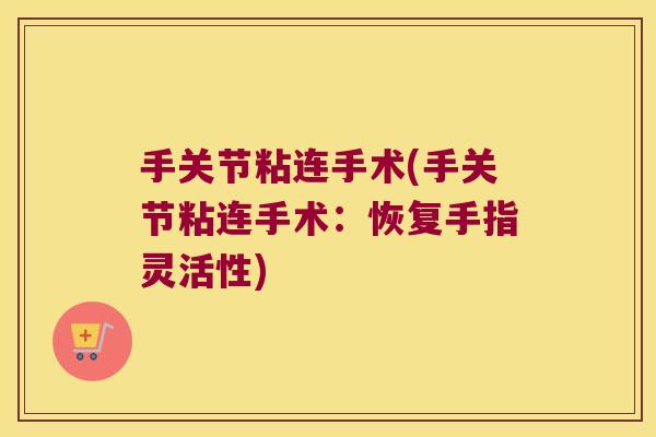 手关节粘连手术(手关节粘连手术：恢复手指灵活性)