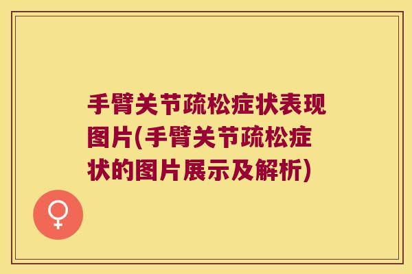 手臂关节疏松症状表现图片(手臂关节疏松症状的图片展示及解析) 手臂关节疏松症状表现图片(手臂关节疏松症状的图片展示及解析)
